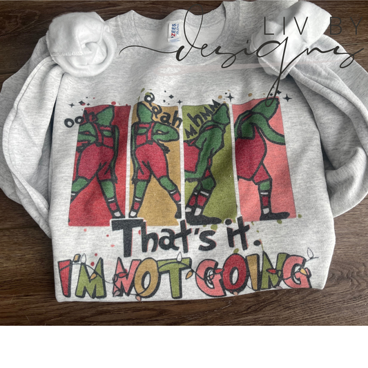 "That's it, I am Not Going" Humorous Holiday Crewneck – Inspired by How the Grinch Stole Christmas