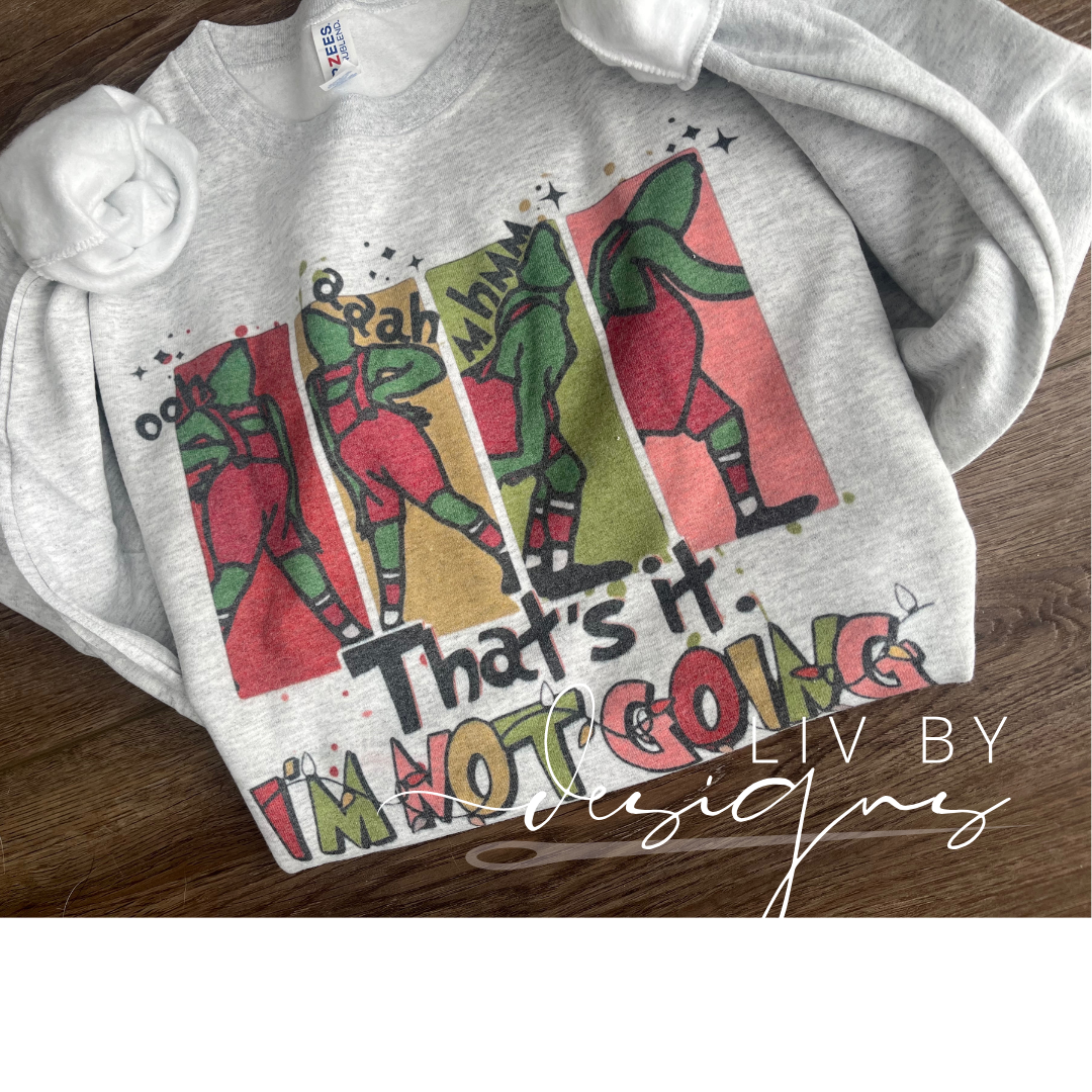 "That's it, I am Not Going" Humorous Holiday Crewneck – Inspired by How the Grinch Stole Christmas