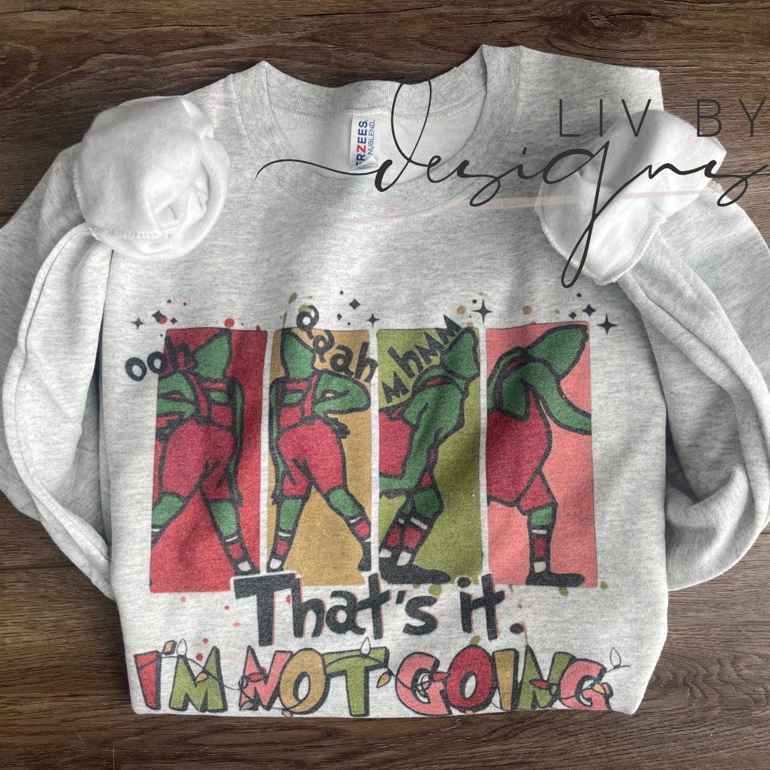 "That's it, I am Not Going" Humorous Holiday Crewneck – Inspired by How the Grinch Stole Christmas